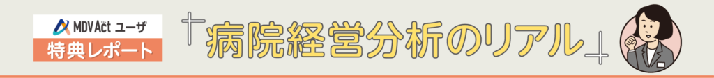 MDV Actユーザ特典レポート「病院経営分析のリアル」アーカイブ