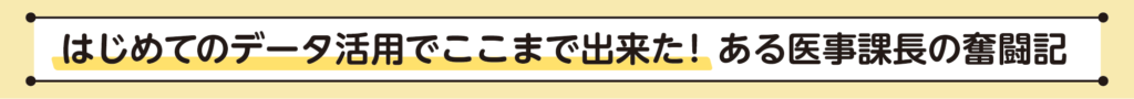 はじめてのデータ活用でここまで出来た！ある医事課の奮闘記